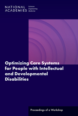Optimizing Care Systems for People with Intellectual and Developmental Disabilities: Proceedings of a Workshop - National Academies of Sciences Engineering and Medicine, and Health and Medicine Division, and Board on Population Health and...