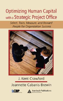 Optimizing Human Capital with a Strategic Project Office: Select, Train, Measure, and Reward People for Organization Success - Crawford, J Kent, and Cabanis-Brewin, Jeannette