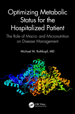 Optimizing Metabolic Status for the Hospitalized Patient: The Role of Macro- And Micronutrition on Disease Management - Rothkopf MD Facp Facn, Michael M, and Johnson, Jennifer C