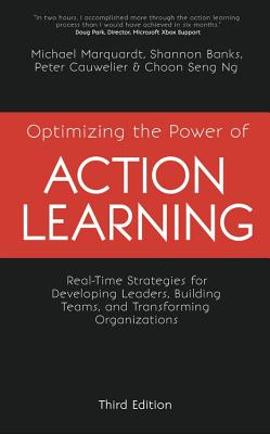 Optimizing the Power of Action Learning: Real-Time Strategies for Developing Leaders, Building Teams and Transforming Organizations - Marquardt, Michael, and Banks, Shannon, and Cauwelier, Peter