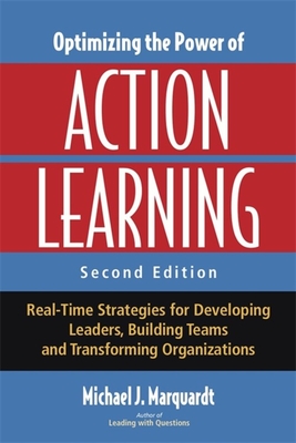 Optimizing the Power of Action Learning: Real-Time Strategies for Developing Leaders, Building Teams, and Transforming Organizations - Marquardt, Michael