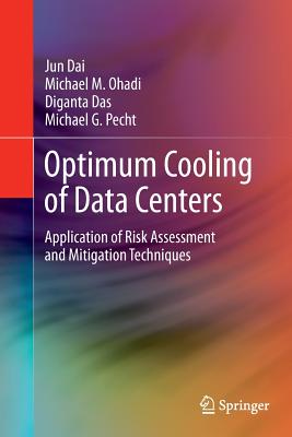 Optimum Cooling of Data Centers: Application of Risk Assessment and Mitigation Techniques - Dai, Jun, and Ohadi, Michael M, and Das, Diganta