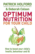 Optimum Nutrition for Your Child: How to Boost Your Child's Health, Behaviour and IQ