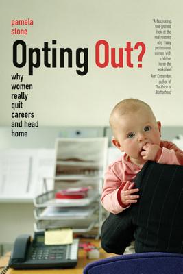 Opting Out?: Why Women Really Quit Careers and Head Home - Stone, Pamela, Dr.