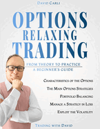 Options Relaxing Trading: From Theory to Practice, A Complete Beginner's Guide