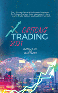 Options Trading 2021: The Ultimate Guide With Proven Strategies To Options Trading. Make Money And Learn How To Trade Options Starting From Scratch