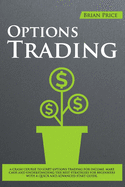 Options Trading: A Crash Course to Start Options Trading for Income. Make Cash and Understanding the Best Strategies for Beginners with a Quick and Advanced Start Guide.