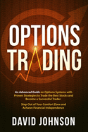 Options Trading: An Advanced Guide on Options Systems with Proven Strategies to Trade the Best Stocks and Become a Successful Trader. Step Out of Your Comfort Zone and Achieve Financial Independence
