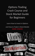 Options Trading Crash Course and Stock Market Guide for Beginners 2022: Learn How to Invest in Options and How to Trade in Stock Market