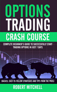 Options Trading Crash Course: Complete Beginner's Guide to Successfully Start Trading Options in Just 7 Days (Basics, Easy-to-Follow Strategies and Tips from the Pros)