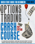 Options Trading Crash Course: Quick Start Guide For Beginners To Learn Risk And Reward. Overcome Fear And Anxiety In Stock Market Investing Through The Best Passive Income Strategies