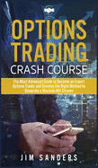 Options Trading Crash Course: The Most Advanced Guide to Become an Expert Options Trader and Develop the Right Method to Generate a Massive ROI Stream