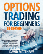 Options Trading for Beginners 2021: A Complete and Ultimate Crash Course on Stock Markets, Covered Calls, Iron Condor Options, Credit Spread for Make a Living and Create a Passive Income from Home.