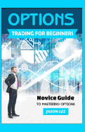 Options Trading for Beginners: Novice Guide to Mastering Options