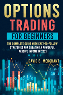 Options Trading for Beginners: Options Trading For Beginners: The Complete guide with Easy-To-Follow Strategies for Creating a Powerful Passive Income in 2021