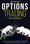 Options Trading for Beginners: The Beginners Guide to Know All You Need About Options and Trading Strategies for Creating a Real Passive Income and Making a Profit