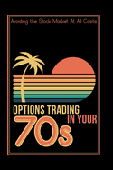 Options Trading in Your 70s: Avoiding the Stock Market At All Costs