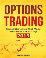 Options Trading: Secret Strategies that Made Me $30,597 in 23 Days 2019 - How do you start as a beginner in options trading and profit as your life depends on it - Your last book on options trading