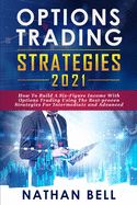 Options Trading Strategies 2021: How To Build A Six-Figure Income With Options Trading Using The Best-proven Strategies For Intermediate and Advanced