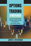 Options Trading Strategies: Learn How To Apply The Most Profitable Trading Strategies and Create Your Own Financial Freedom