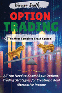 Options Trading: -The Most Complete Crash Course- All You Need to Know About Options, Trading Strategies for Creating a Real Alternative Income. (2021 Edition)