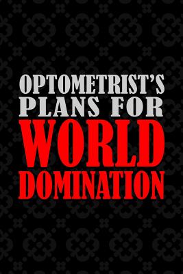 Optometrist's Plans For World Domination: 6x9 Medium Ruled 120 Pages Matte Paperback Funny Sarcastic Humor Office Gift Notebook Journal For Entrepreneurs And Professional Men And Women - Publications, Quillybee