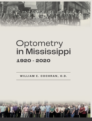 Optometry in Mississippi: 1920-2020 - Cochran, William E, and Jeans, Peggy W (Editor), and Ross Aldy, Linda (Compiled by)