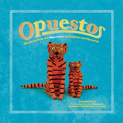 Opuestos: Mexican Folk Art Opposites in English and Spanish - Weill, Cynthia