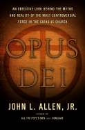 Opus Dei: An Objective Look Behind the Myths and Reality of the Most Controversial Force in the Catholic Church - Allen, John L, Jr.