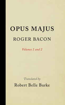 Opus Majus, Volumes 1 and 2 - Bacon, Roger, and Burke, Robert Belle (Translated by)