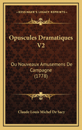 Opuscules Dramatiques V2: Ou Nouveaux Amusemens de Campagne (1778)