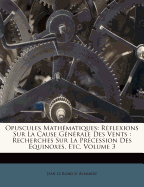 Opuscules Mathmatiques: Rflexions Sur La Cause Gnrale Des Vents: Recherches Sur La Prcession Des quinoxes, Etc, Volume 3