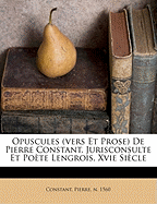 Opuscules (vers et prose) de Pierre Constant, jurisconsulte et pote lengrois, XVIe sicle