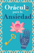 Orculo para la ansiedad: Calma tu ansiedad. Pregunta al Libro Orculo y te responder. Tu gu?a para tomar las decisiones correctas