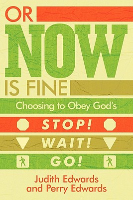 Or Now Is Fine: Choosing to Obey God's Stop! Wait! Go! - Edwards, Judith, and Edwards, Perry