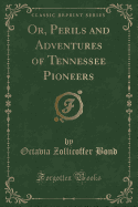 Or, Perils and Adventures of Tennessee Pioneers (Classic Reprint)