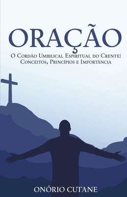 Ora??o: O Cord?o Umbilical Espiritual do Crente: Conceitos, Princ?pios e Import?ncia - Cutane, On?rio