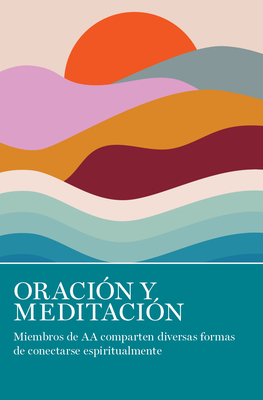 Oraci?n Y Meditaci?n: Miembros de AA Comparten Las Muchas Maneras En Que Se Conectan Espiritualmente - Grapevine, Aa (Editor)