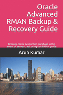 Oracle Advanced RMAN Backup & Recovery Guide: Recover entire production database in the event of server crash using this RMAN guide