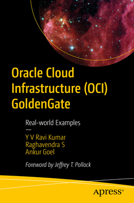 Oracle Cloud Infrastructure (OCI) GoldenGate: Real-world Examples - Ravi Kumar, Y V, and S, Raghavendra, and Goel, Ankur