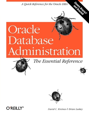 Oracle Database Administration: The Essential Reference - Kreines, David C, and Laskey, Brian