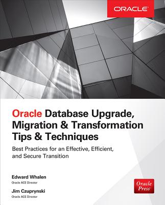 Oracle Database Upgrade, Migration & Transformation Tips & Techniques - Whalen, Edward, and Czuprynski, Jim