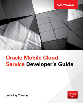 Oracle Mobile Cloud Service Developer's Guide - Thomas, John, DVM