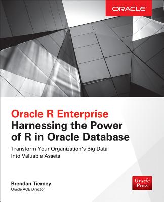 Oracle R Enterprise: Harnessing the Power of R in Oracle Database - Tierney, Brendan