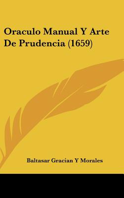 Oraculo Manual Y Arte De Prudencia (1659) - Morales, Baltasar Gracian y