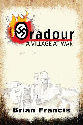 Oradour: A Village at War - Francis, Brian