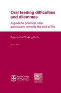 Oral Feeding Difficulties and Dilemmas: A Guide to Practical Care, Particularly Towards the End of Life - Royal College of Physicians