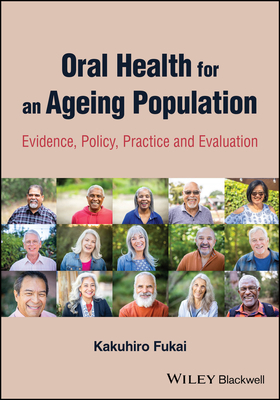 Oral Health for an Ageing Population: Evidence, Policy, Practice and Evaluation - Fukai, Kakuhiro