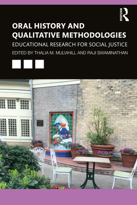 Oral History and Qualitative Methodologies: Educational Research for Social Justice - Mulvihill, Thalia M (Editor), and Swaminathan, Raji (Editor)