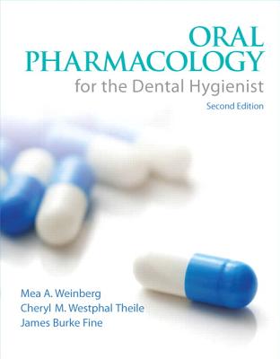 Oral Pharmacology for the Dental Hygienist - Weinberg, Mea, and Theile, Cheryl, and Fine, James